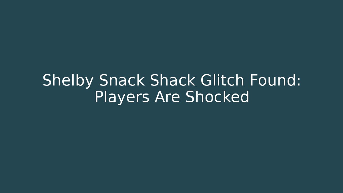 Shelby Snack Shack Glitch Found: Players Are Shocked