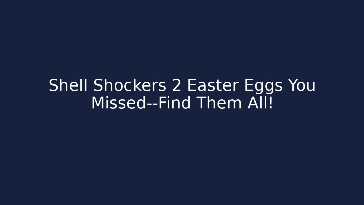 Shell Shockers 2 Easter Eggs You Missed—Find Them All!