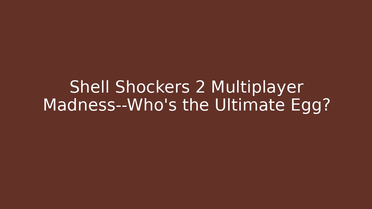 Shell Shockers 2 Multiplayer Madness—Who’s the Ultimate Egg?