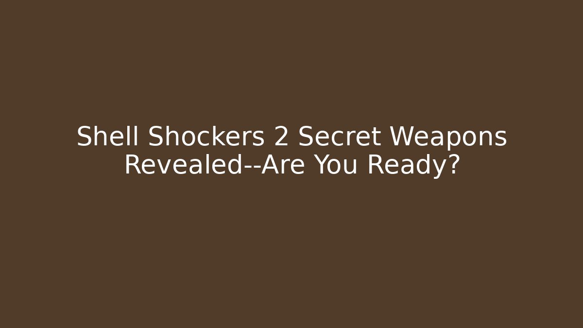 Shell Shockers 2 Secret Weapons Revealed—Are You Ready?