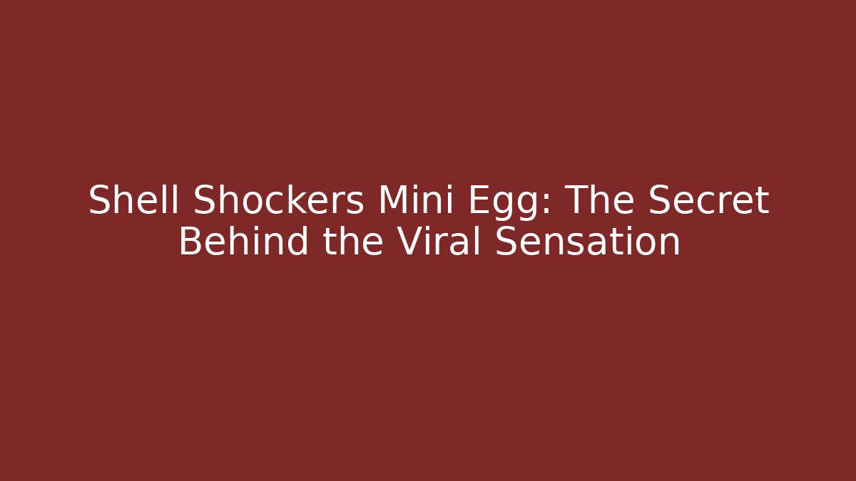 Shell Shockers Mini Egg: The Secret Behind the Viral Sensation