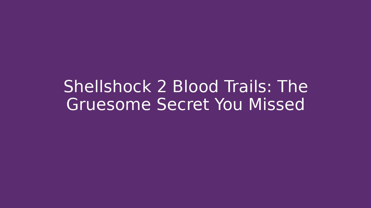 Shellshock 2 Blood Trails: The Gruesome Secret You Missed