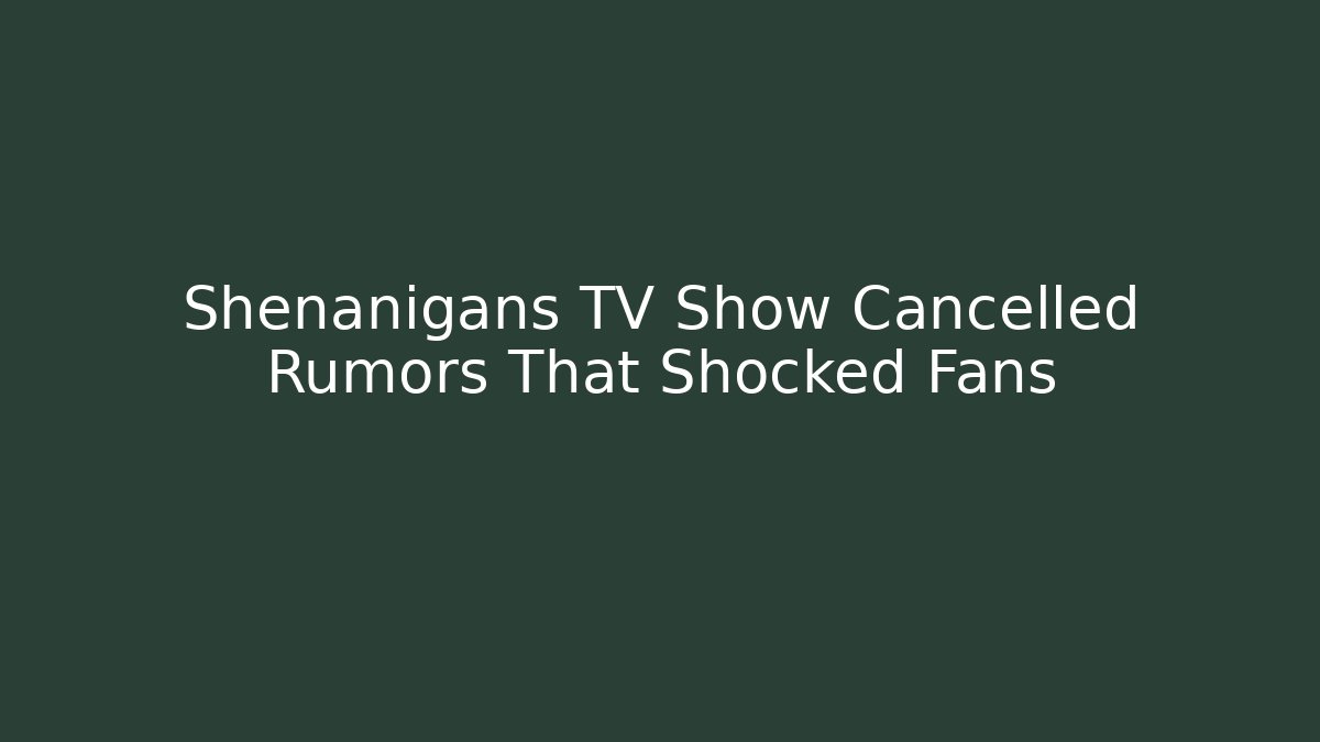 Shenanigans TV Show Cancelled Rumors That Shocked Fans