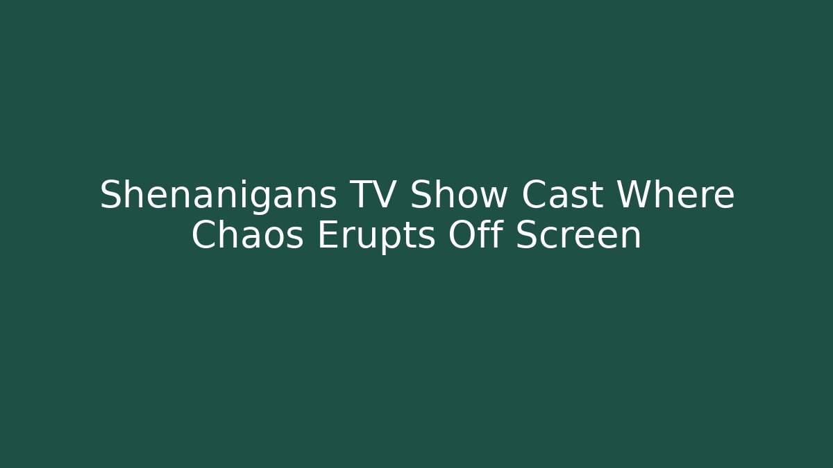 Shenanigans TV Show Cast Where Chaos Erupts Off Screen