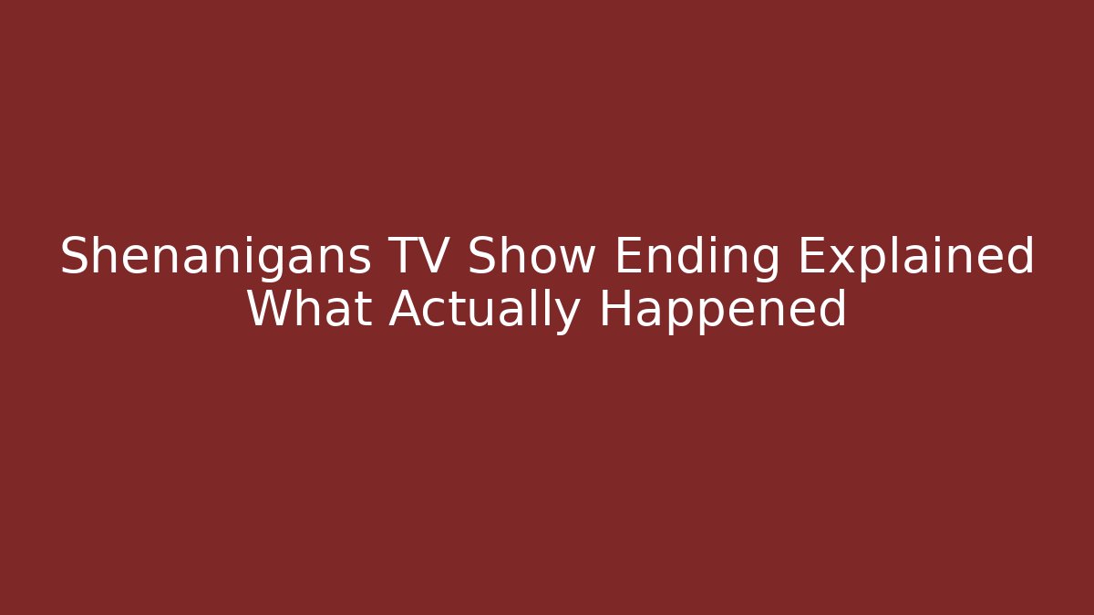 Shenanigans TV Show Ending Explained What Actually Happened
