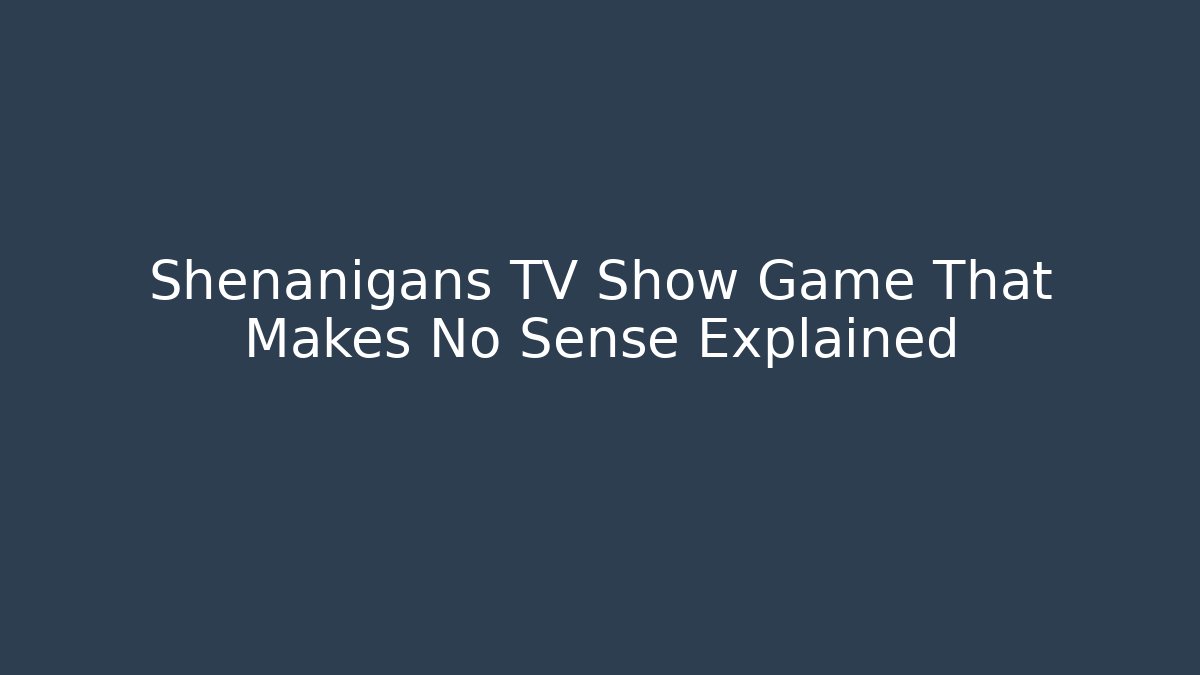 Shenanigans TV Show Game That Makes No Sense Explained - Create More Assets