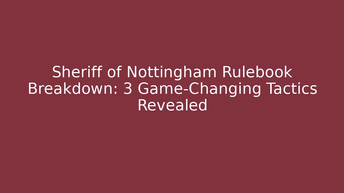Sheriff of Nottingham Rulebook Breakdown: 3 Game-Changing Tactics Revealed