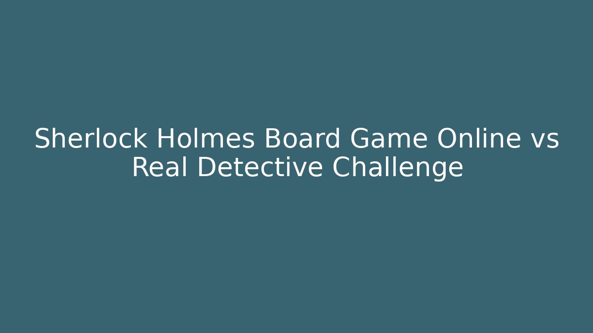 Sherlock Holmes Board Game Online vs Real Detective Challenge