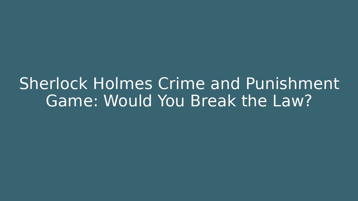 Sherlock Holmes Crime and Punishment Game: Would You Break the Law?
