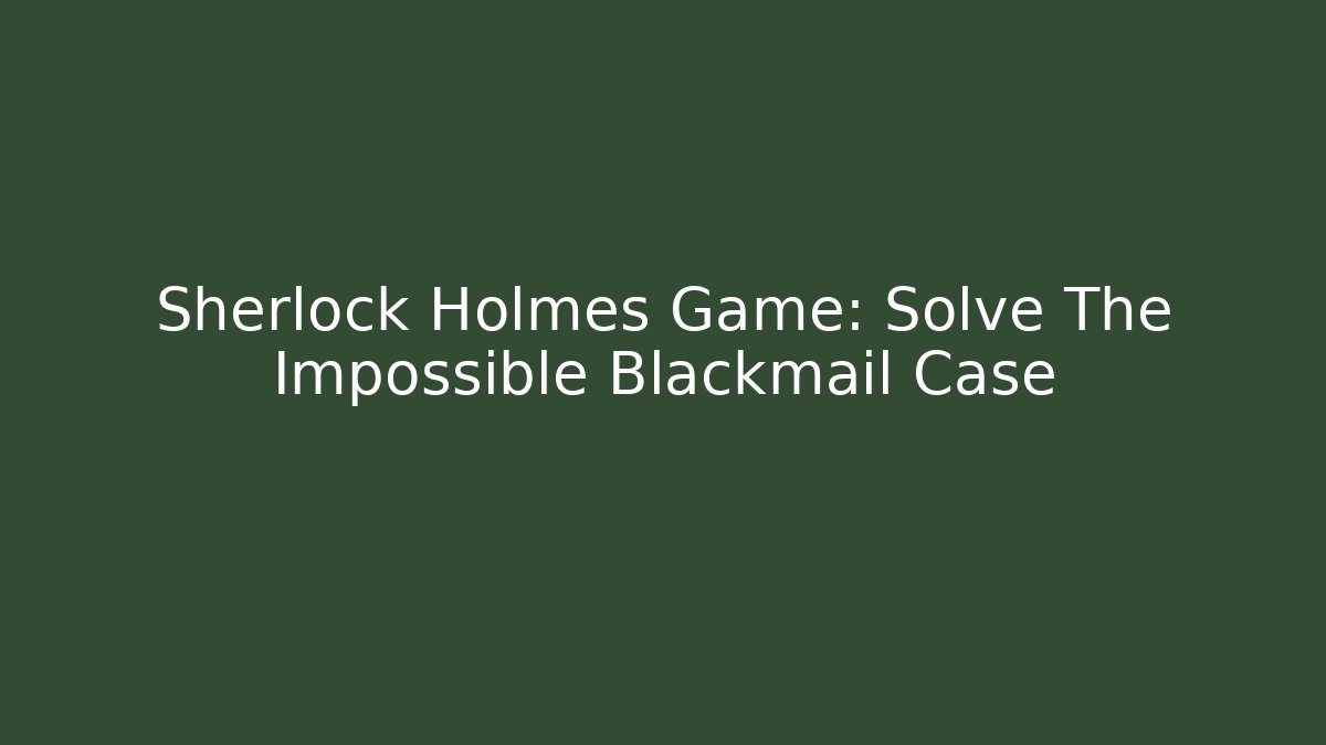 Sherlock Holmes Game: Solve The Impossible Blackmail Case