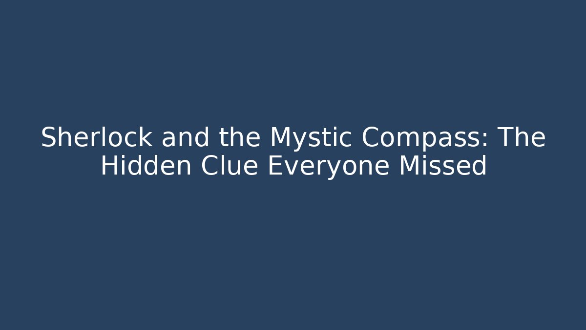 Sherlock and the Mystic Compass: The Hidden Clue Everyone Missed
