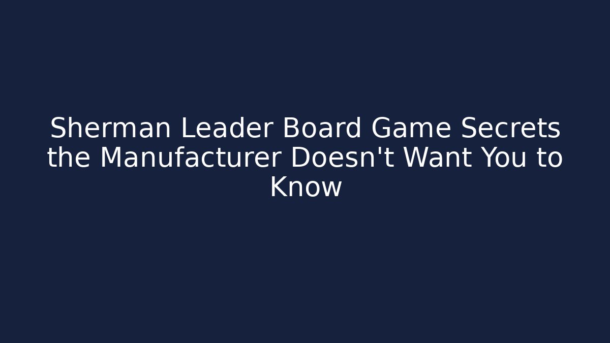 Sherman Leader Board Game Secrets the Manufacturer Doesn't Want You to Know