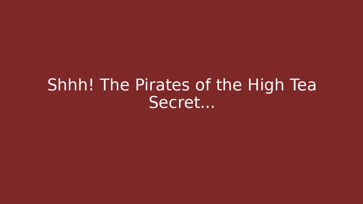 Shhh! The Pirates of the High Tea Secret...