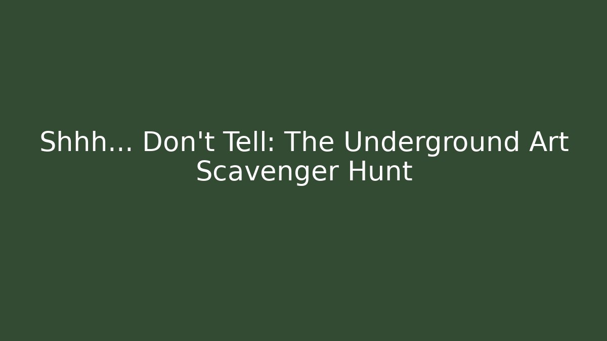 Shhh… Don’t Tell: The Underground Art Scavenger Hunt