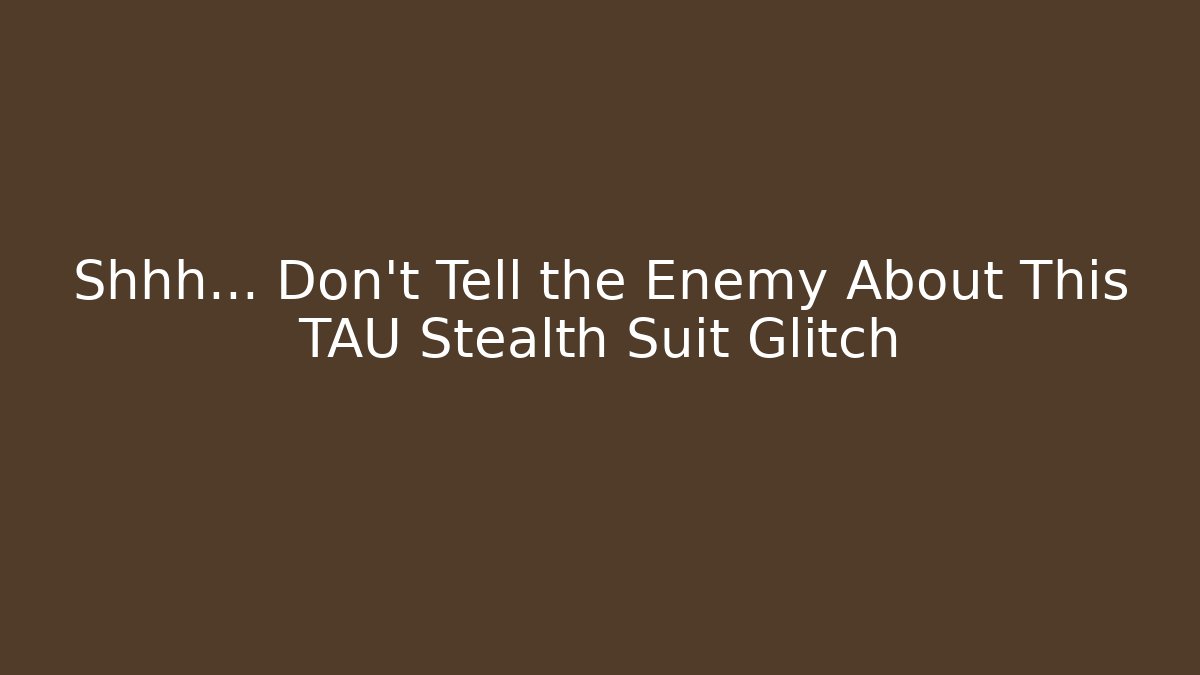 Shhh… Don’t Tell the Enemy About This TAU Stealth Suit Glitch