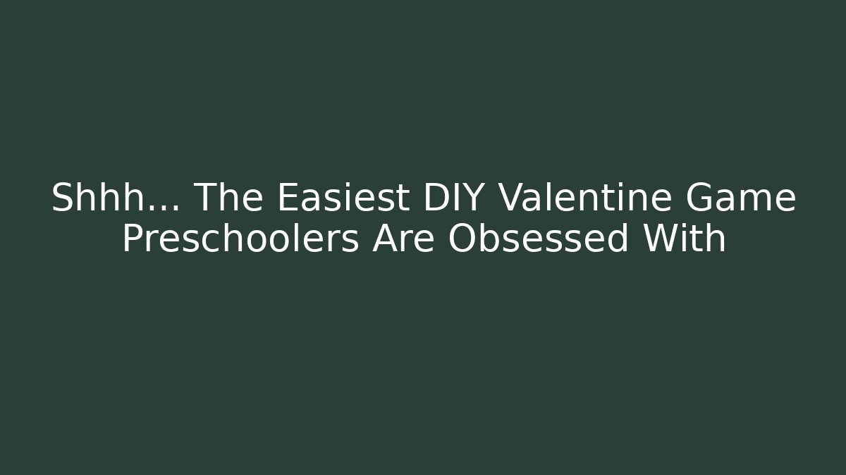 Shhh… The Easiest DIY Valentine Game Preschoolers Are Obsessed With