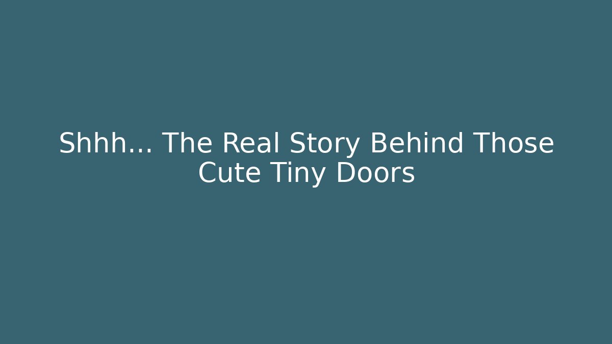 Shhh… The Real Story Behind Those Cute Tiny Doors