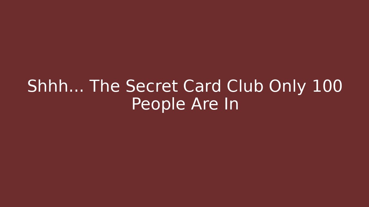 Shhh… The Secret Card Club Only 100 People Are In
