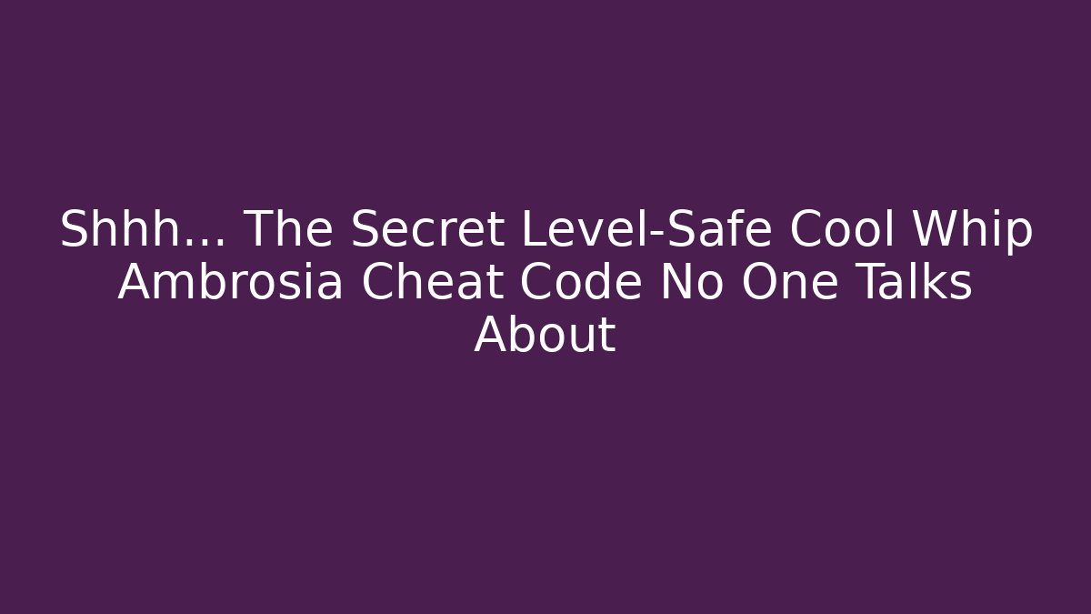 Shhh... The Secret Level-Safe Cool Whip Ambrosia Cheat Code No One Talks About - Create More Assets