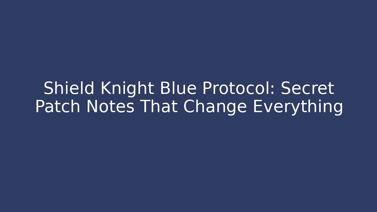 Shield Knight Blue Protocol: Secret Patch Notes That Change Everything