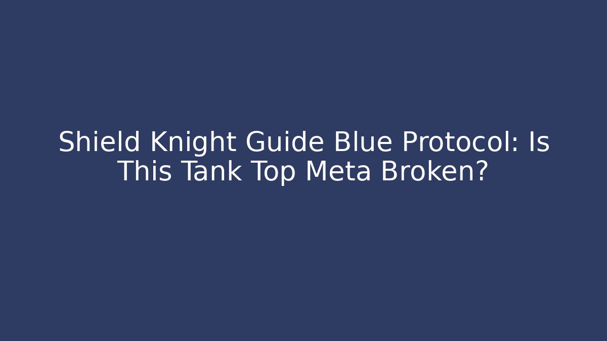 Shield Knight Guide Blue Protocol: Is This Tank Top Meta Broken? - Create More Assets