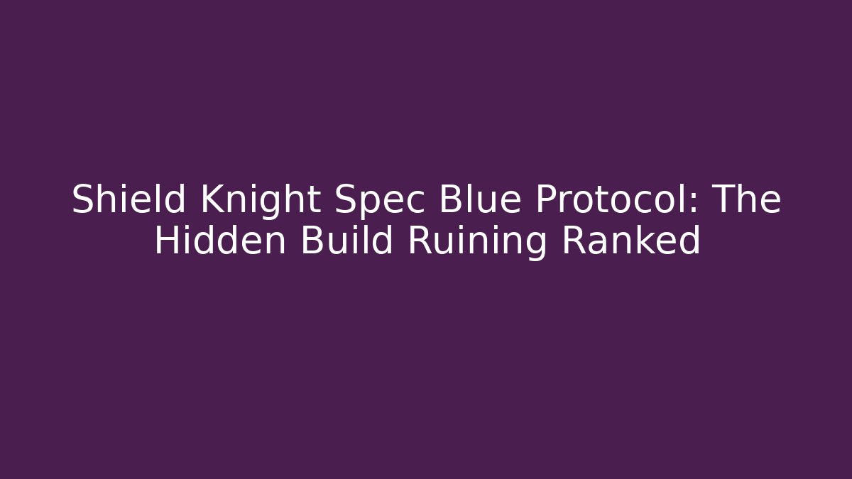 Shield Knight Spec Blue Protocol: The Hidden Build Ruining Ranked - Create More Assets