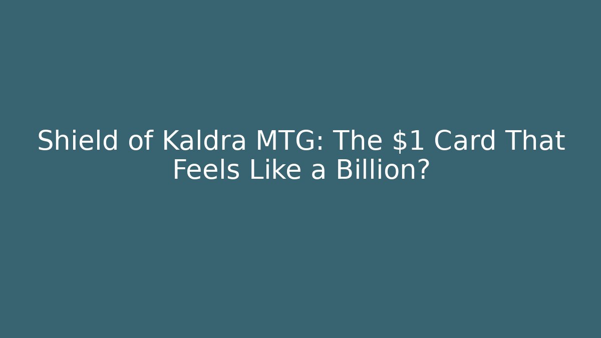 Shield of Kaldra MTG: The $1 Card That Feels Like a Billion?