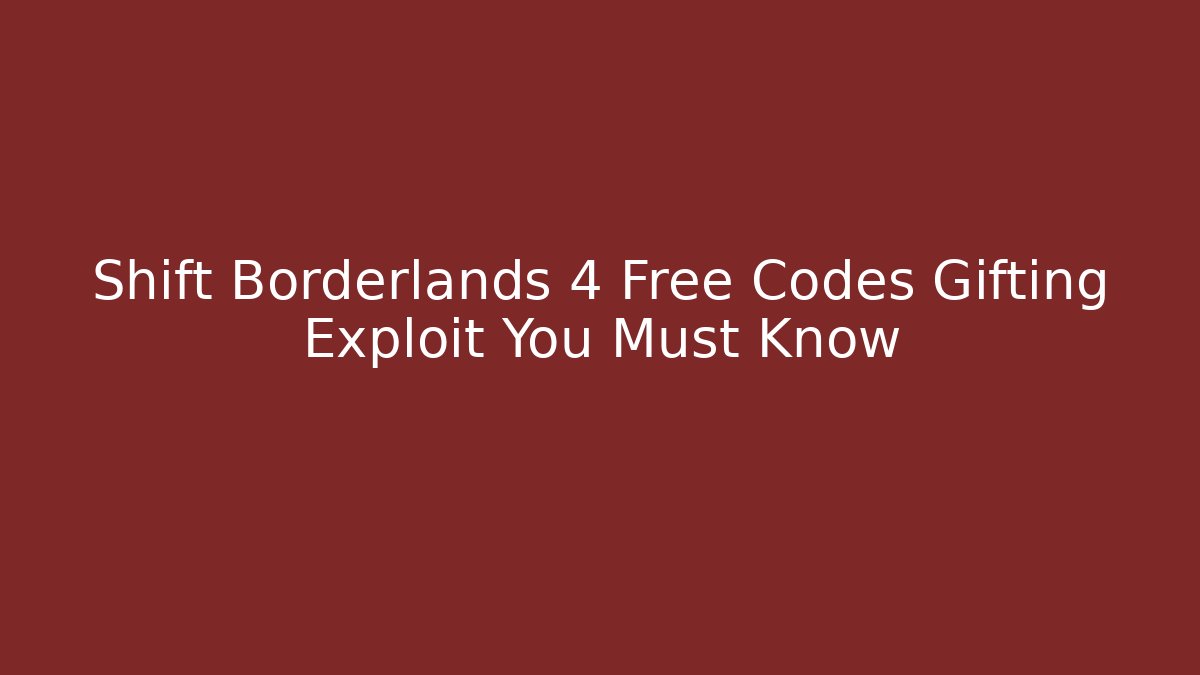 Shift Borderlands 4 Free Codes Gifting Exploit You Must Know