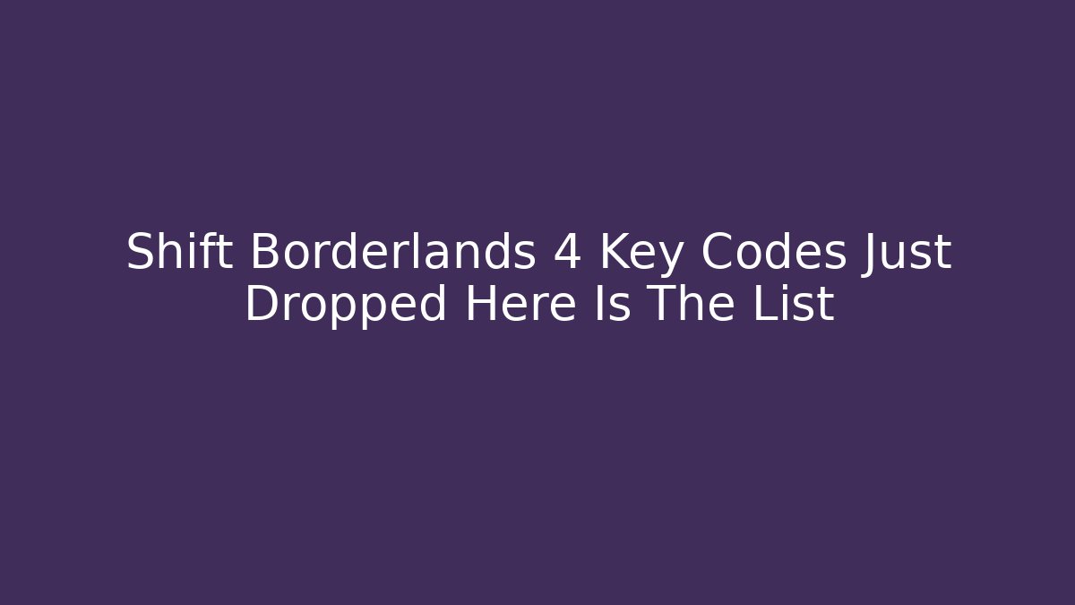 Shift Borderlands 4 Key Codes Just Dropped Here Is The List - Create More Assets