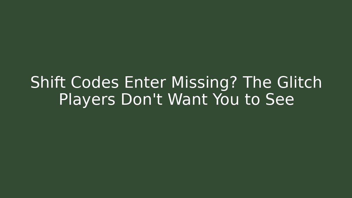 Shift Codes Enter Missing? The Glitch Players Don't Want You to See - Create More Assets