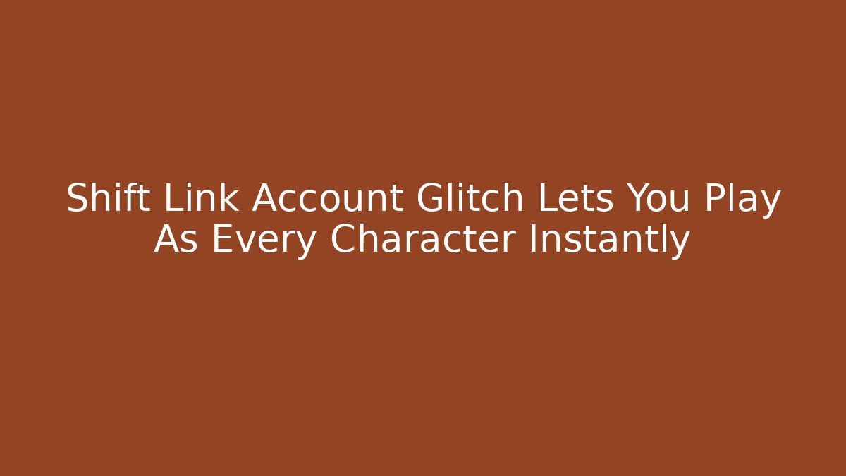 Shift Link Account Glitch Lets You Play As Every Character Instantly