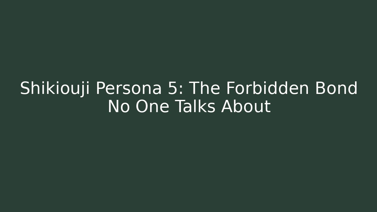 Shikiouji Persona 5: The Forbidden Bond No One Talks About
