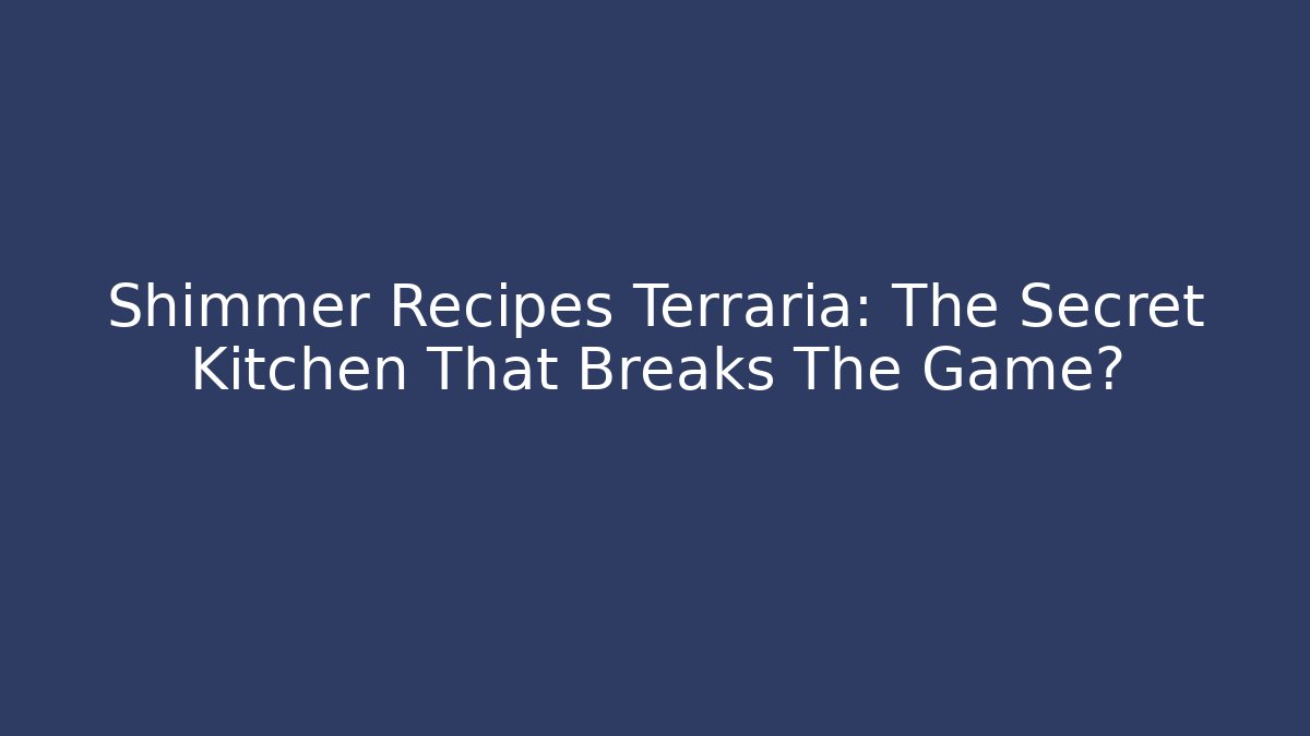 Shimmer Recipes Terraria: The Secret Kitchen That Breaks The Game?