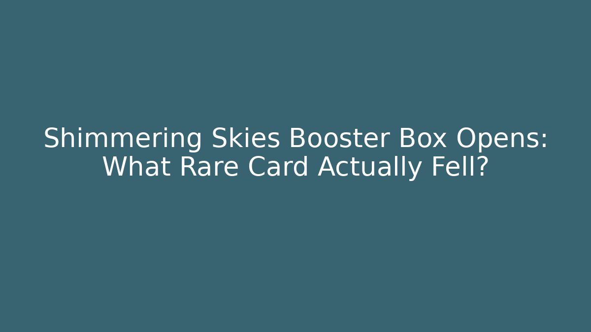 Shimmering Skies Booster Box Opens: What Rare Card Actually Fell?