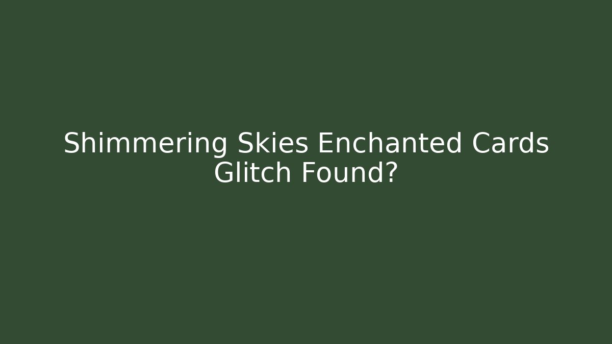 Shimmering Skies Enchanted Cards Glitch Found? - Create More Assets