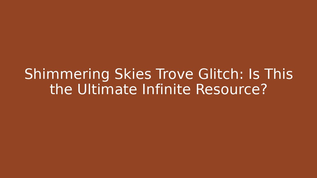 Shimmering Skies Trove Glitch: Is This the Ultimate Infinite Resource?
