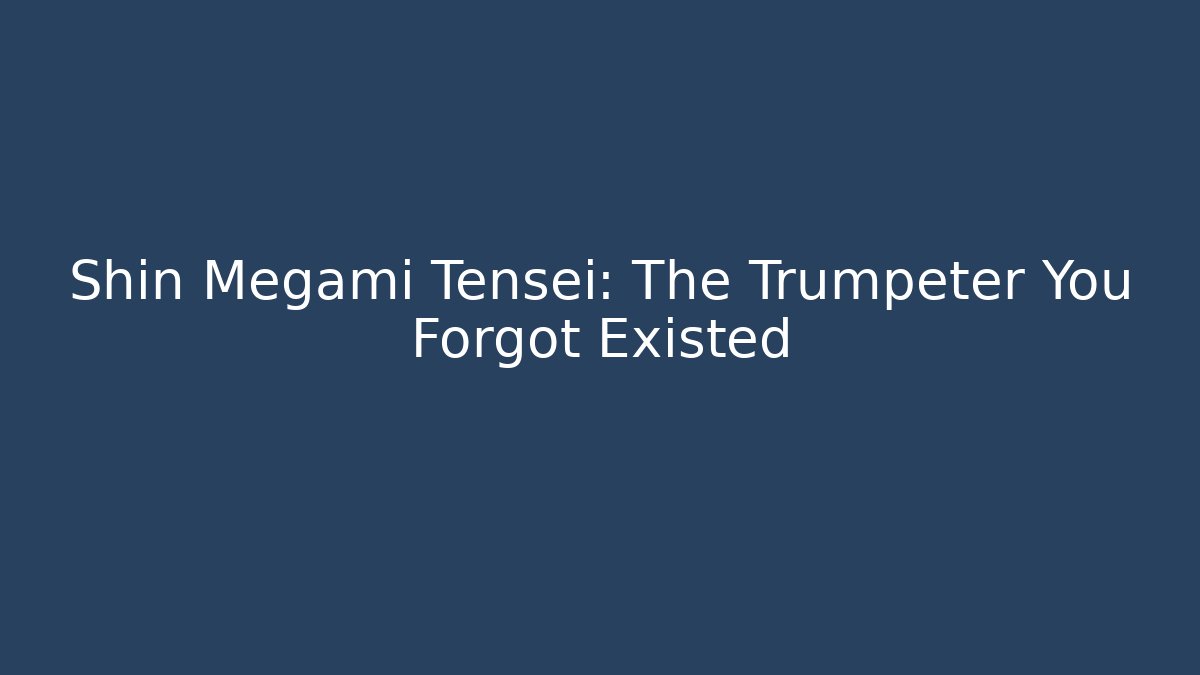 Shin Megami Tensei: The Trumpeter You Forgot Existed