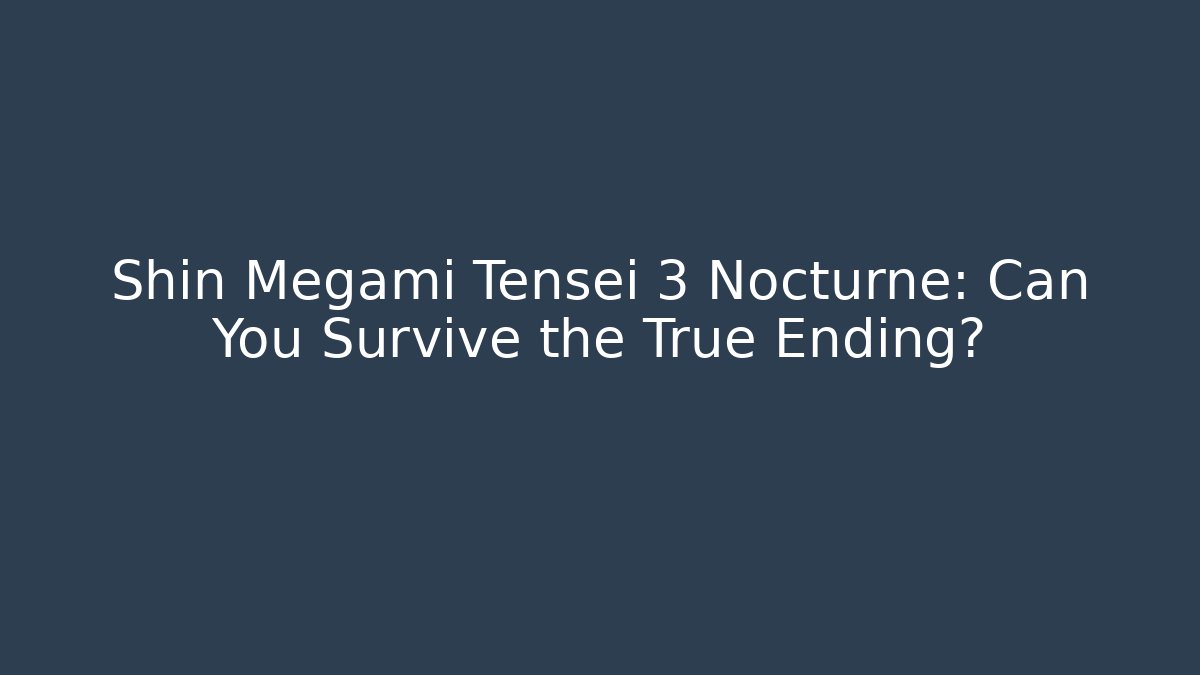 Shin Megami Tensei 3 Nocturne: Can You Survive the True Ending?