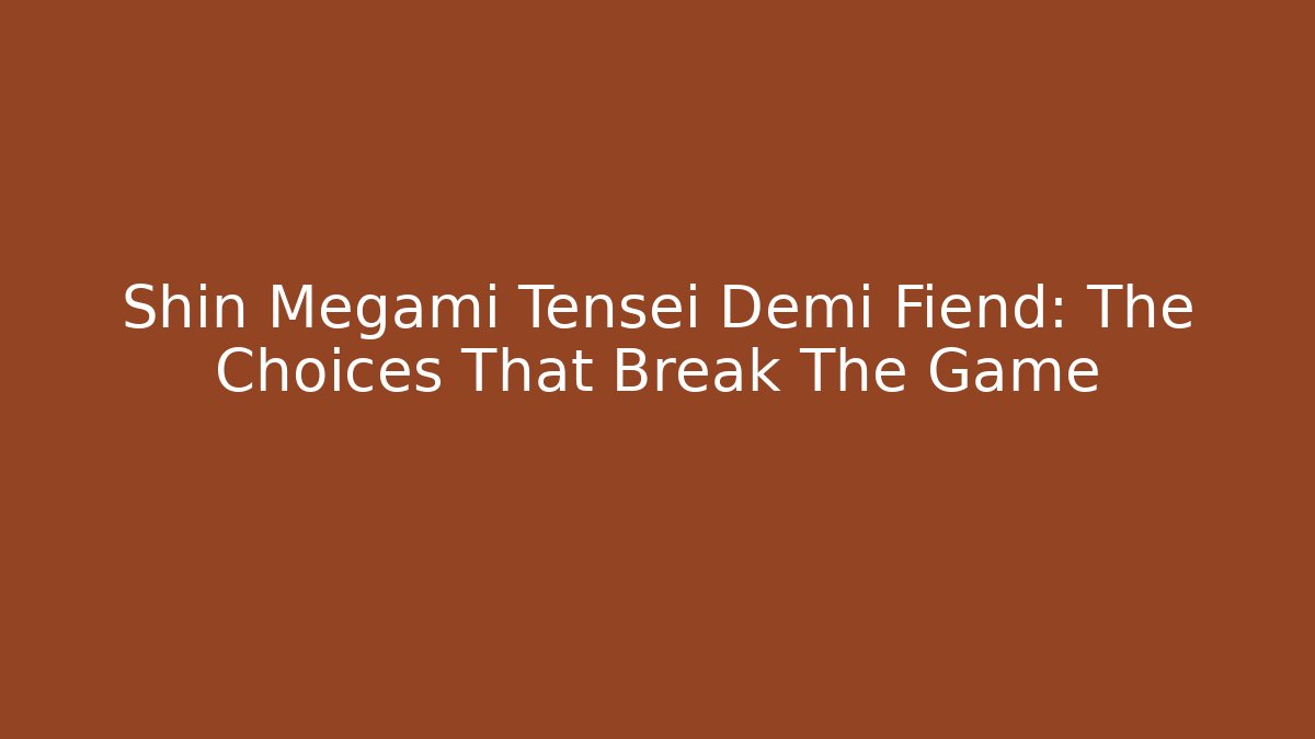 Shin Megami Tensei Demi Fiend: The Choices That Break The Game