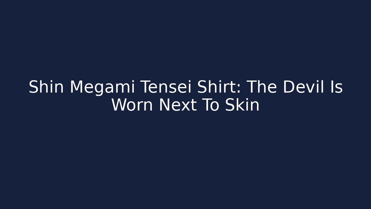 Shin Megami Tensei Shirt: The Devil Is Worn Next To Skin