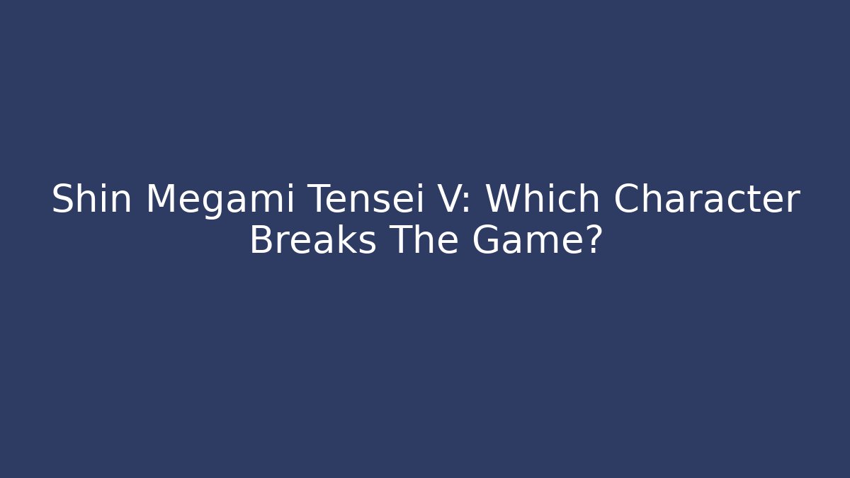Shin Megami Tensei V: Which Character Breaks The Game?