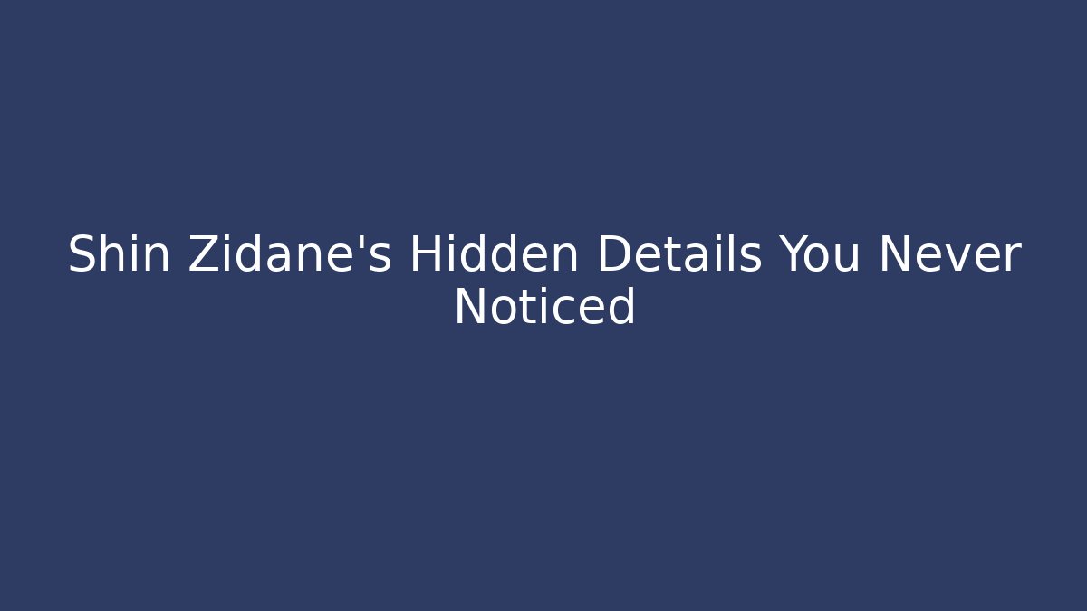 Shin Zidane's Hidden Details You Never Noticed