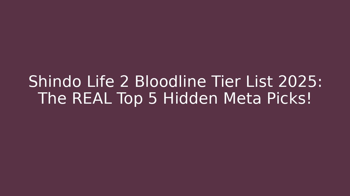 Shindo Life 2 Bloodline Tier List 2025: The REAL Top 5 Hidden Meta Picks!