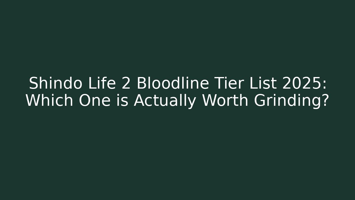 Shindo Life 2 Bloodline Tier List 2025: Which One is Actually Worth Grinding?