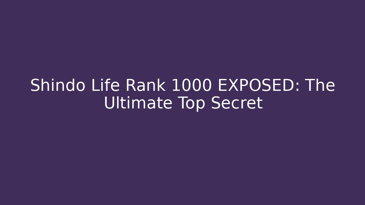 Shindo Life Rank 1000+ EXPOSED: The Ultimate Top Secret