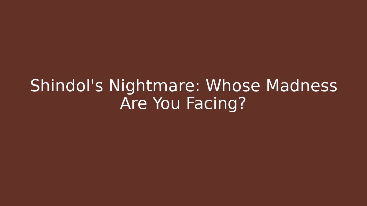 Shindol's Nightmare: Whose Madness Are You Facing?