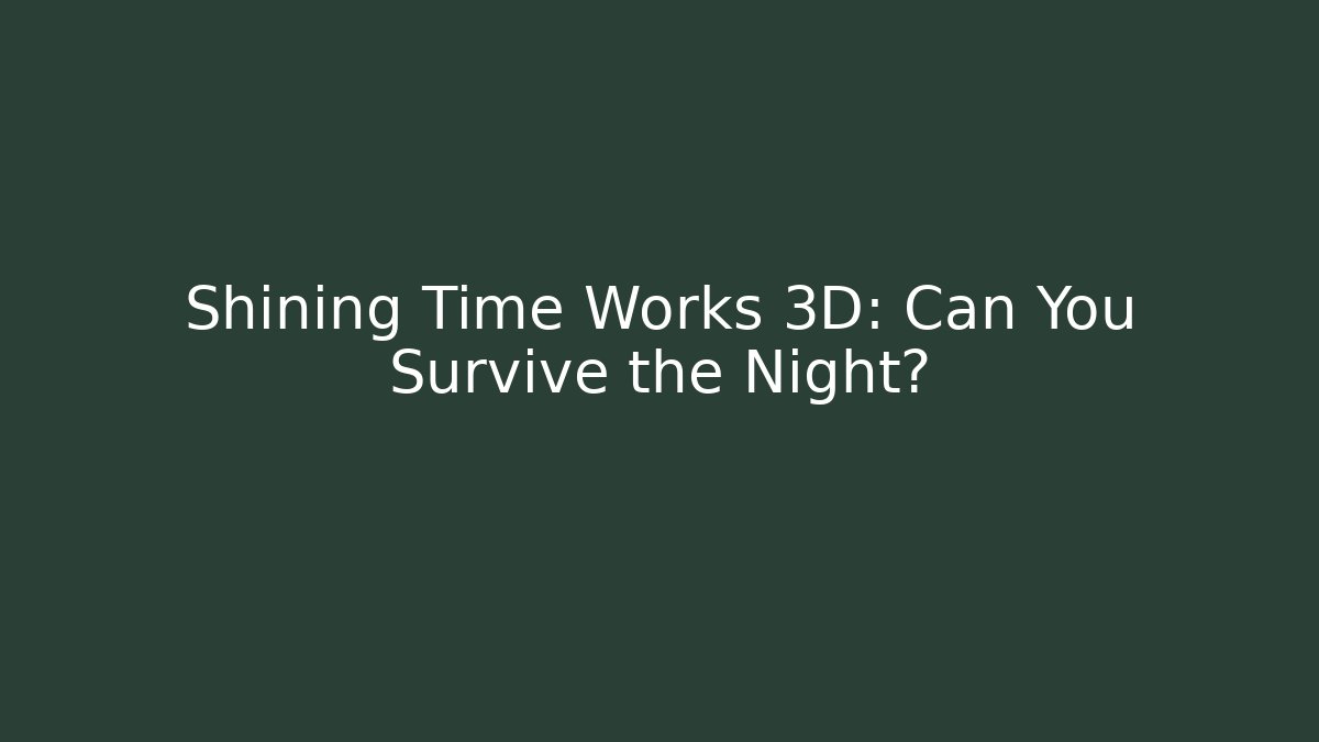 Shining Time Works 3D: Can You Survive the Night? - Create More Assets
