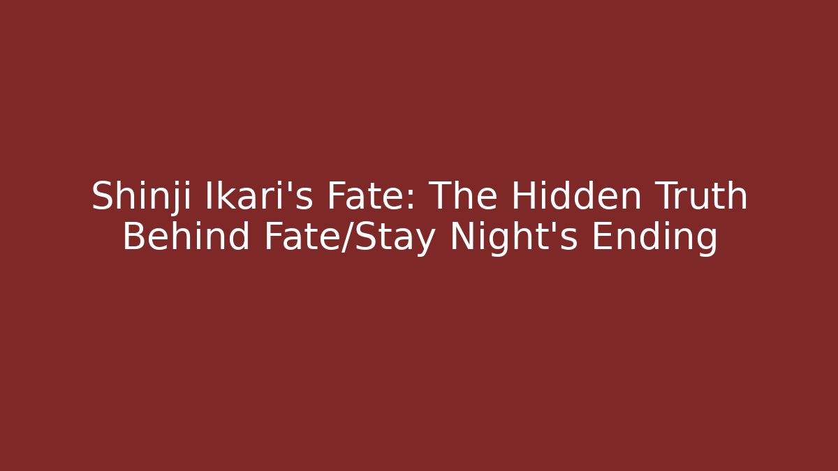 Shinji Ikari's Fate: The Hidden Truth Behind Fate/Stay Night's Ending