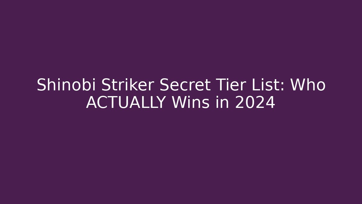 Shinobi Striker Secret Tier List: Who ACTUALLY Wins in 2024