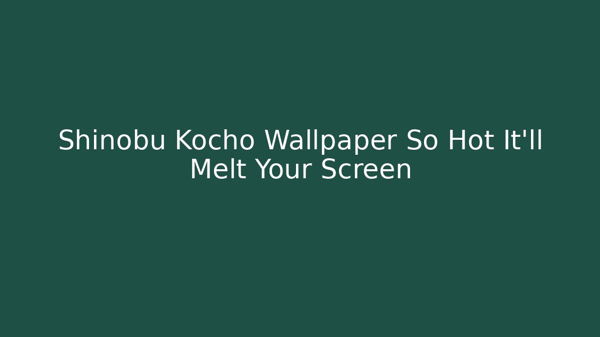 Shinobu Kocho Wallpaper So Hot It'll Melt Your Screen - Create More Assets